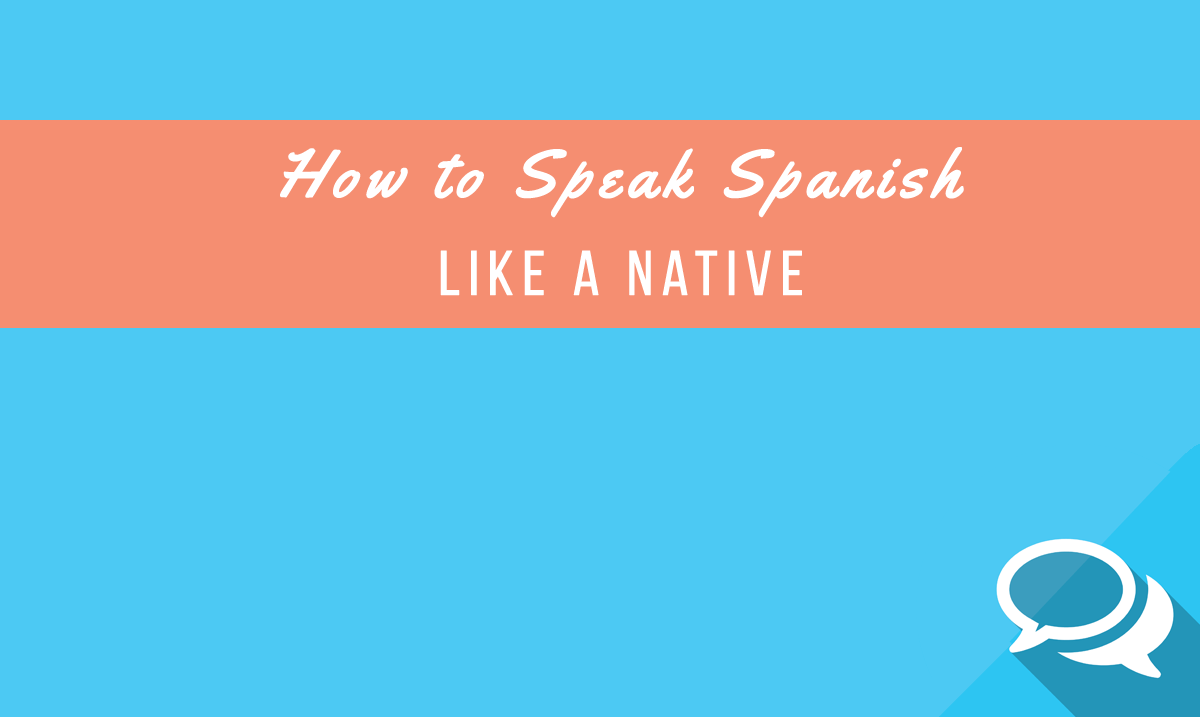 10 Awesome Tips To Speak Spanish Like A Native My Daily Spanish