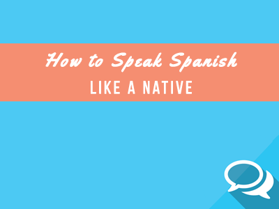 Speak Spanish like a Native